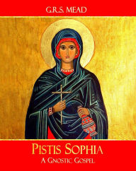 Title: Pistis Sophia: A Gnostic Gospel, Author: G.R.S. Mead