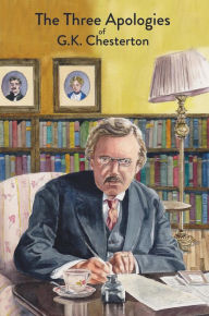 Title: The Three Apologies of G.K. Chesterton: Heretics, Orthodoxy & The Everlasting Man, Author: G. K. Chesterton