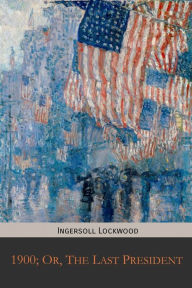 Title: 1900; Or, The Last President, Author: Ingersoll Lockwood