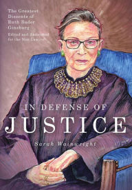 Title: In Defense of Justice: The Greatest Dissents of Ruth Bader Ginsburg: Edited and Annotated for the Non-Lawyer, Author: Sarah Wainwright