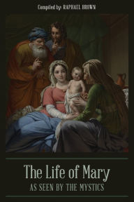 Title: The Life of Mary As Seen By the Mystics, Author: Raphael Brown
