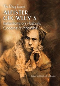 Title: The Drug Essays: Aleister Crowley's Reflections on Hashish, Cocaine & Absinthe, Author: Aleister Crowley