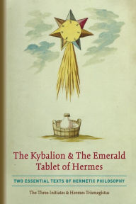 Title: The Kybalion & The Emerald Tablet of Hermes: Two Essential Texts of Hermetic Philosophy, Author: The Three Initiates