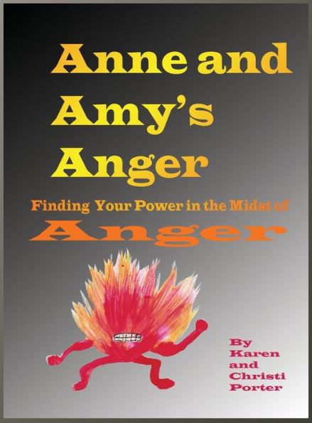 Anne and Amy's Anger Emotatude: How to Find Your Power in the Midst of Anger