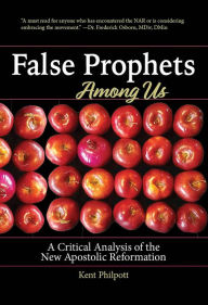 Title: False Prophets Among Us: A Critical Analysis of the New Apostolic Reformation, Author: Kent A. Philpott