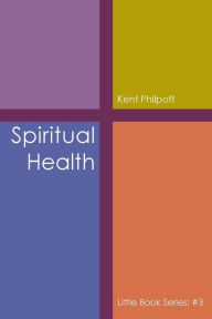 Title: Spiritual Health: Little Book Series: #3, Author: Kent A Philpott