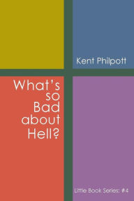 Title: What's So Bad about Hell?: Little Book Series: #4, Author: Kent A Philpott