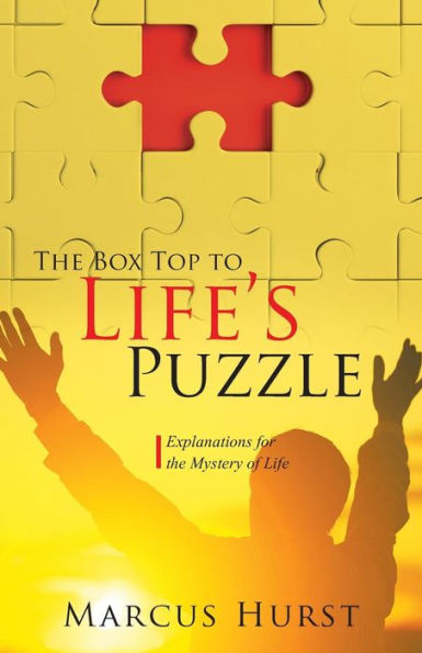 The Box Top to Life's Puzzle: Explanations for the Mystery of Life