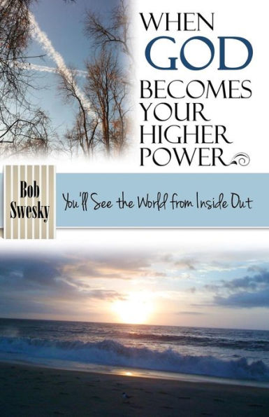 When God Becomes Your Higher Power: You'll See the World From Inside Out