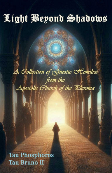 Light Beyond Shadows: A Collection of Gnostic Homilies from the Apostolic Church of the Pleroma