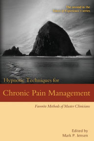Title: Hypnotic Techniques for Chronic Pain Management: Favorite Methods of Master Clinicians, Author: Mark P Jensen