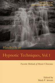 Title: Handbook of Hypnotic Techniques, Vol. 1: Favorite Methods of Master Clinicians, Author: Mark Philip Jensen