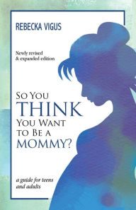 Title: So You Think You Want to Be a Mommy?, Author: Rebecka Vigus