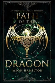 Title: Path of the Dragon: An Arthurian Fairytale Retelling, Author: Jason Hamilton