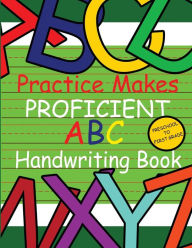Title: Practice Makes Proficient ABC Handwriting Book, Author: Mirika Mayo Cornelius
