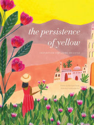 Title: The Persistence of Yellow: Inspiration for Living Brightly, Author: Monique Duval