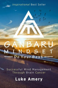 Title: Ganbaru Mindset: Do Your Best: Successful Mind Management Through Brain Cancer, Author: Rumble