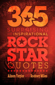 Title: 365 Surprising and Inspirational Rock Star Quotes, Author: Alison Taylor