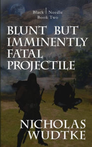 Title: Blunt but Imminently Fatal Projectile, Author: Nicholas Wudtke