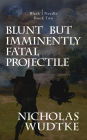 Blunt but Imminently Fatal Projectile