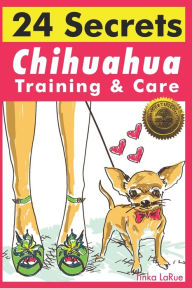 Title: Chihuahua Training & Care: 24 Secrets, Author: Tinka Larue