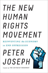 Title: The New Human Rights Movement: Reinventing the Economy to End Oppression, Author: Peter Joseph