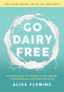 Go Dairy Free: The Ultimate Guide and Cookbook for Milk Allergies, Lactose Intolerance, and Casein-Free Living