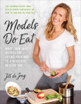 Alternative view 1 of Models Do Eat: More Than 100 Recipes for Eating Your Way to a Beautiful, Healthy You