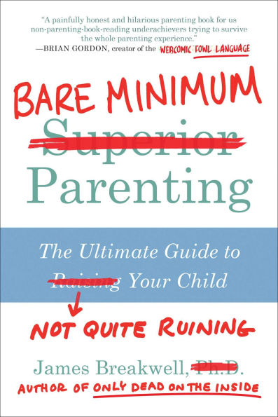 Bare Minimum Parenting: The Ultimate Guide to Not Quite Ruining Your Child