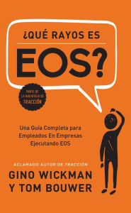 Title: ¿Que Rayos es EOS?: Una Guía Completa para Empleados En Empresas Ejecutando EOS, Author: Gino Wickman