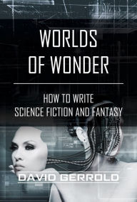 Title: Worlds of Wonder: How to Write Science Fiction and Fantasy, Author: David Gerrold