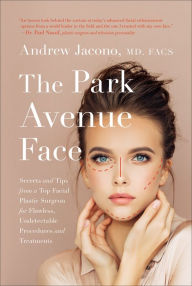 Title: The Park Avenue Face: Secrets and Tips from a Top Facial Plastic Surgeon for Flawless, Undetectable Procedures and Treatments, Author: Andrew Jacono