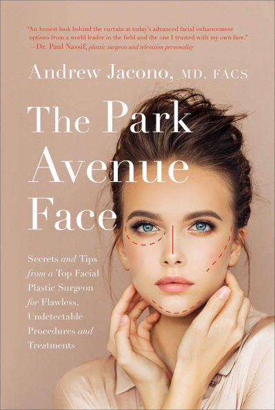 The Park Avenue Face: Secrets and Tips from a Top Facial Plastic Surgeon for Flawless, Undetectable Procedures Treatments