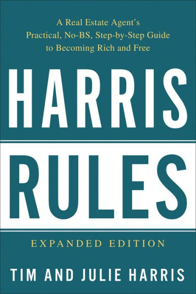 Harris Rules: A Real Estate Agent's Practical, No-BS, Step-by-Step Guide to Becoming Rich and Free