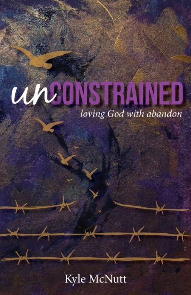 Unconstrained: Loving God with Abandon