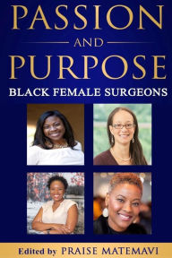 Title: Passion and Purpose: Black Female Surgeons, Author: Dr. Praise Matemavi