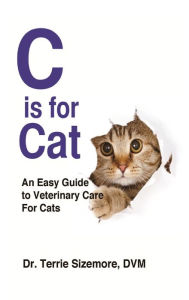 Title: C is For Cat: An Easy Guide to Veterinary Care for Cats, Author: Terrie Sizemore