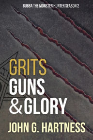 Title: Grits, Guns, & Glory: Bubbs the Monster Hunter Season 2, Author: John G. Hartness