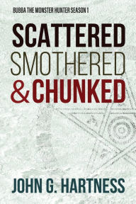 Title: Scattered, Smothered, & Chunked: Bubba the Monster Hunter Season 1, Author: John G. Hartness