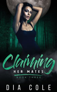 Title: Claiming Her Mates: Book Three, Author: Dia Cole