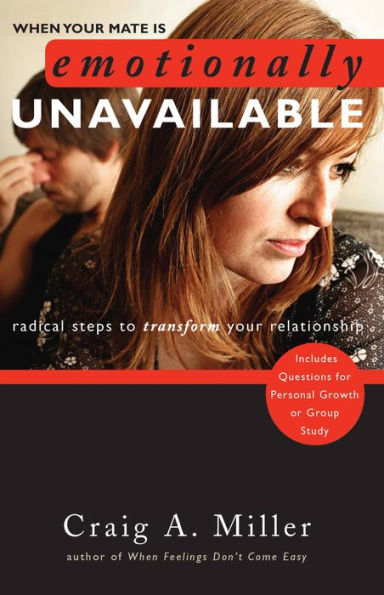 When Your Mate Is Emotionally Unavailable: Radical Steps to Transform Your Relationship