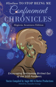 Title: #Irefuse to Stop Being Me: Confinement Chronicles - Alopecia Awareness Edition, Author: Angie BEE
