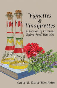 Title: Vignettes &?Vinaigrettes: A Memoir Of Catering Before Food Was Hot, Author: Carol G. Durst-Wertheim