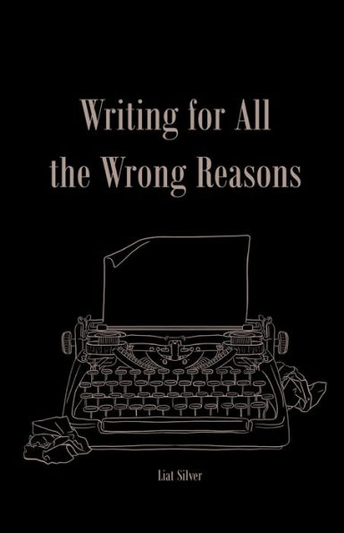 Writing For All The Wrong Reasons