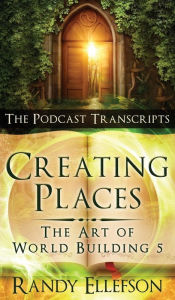 Title: Creating Places - The Podcast Transcripts, Author: Randy Ellefson