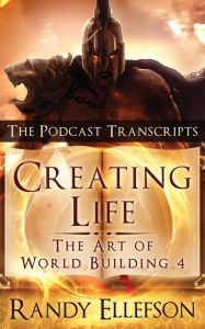 Title: Creating Life - The Podcast Transcripts, Author: Randy Ellefson