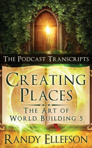 Title: Creating Places - The Podcast Transcripts, Author: Randy Ellefson