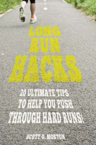 Title: Long Run Hacks: 20 Ultimate Tips to Help You Push Through Hard Runs!, Author: Scott O. Morton
