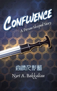 Title: Confluence: A Person-Shaped Story, Author: Nyri A. Bakkalian
