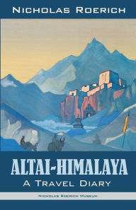 Title: Altai-Himalaya: A Travel Diary, Author: Nicholas Roerich